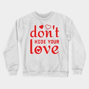 Don't hide your love quote Crewneck Sweatshirt